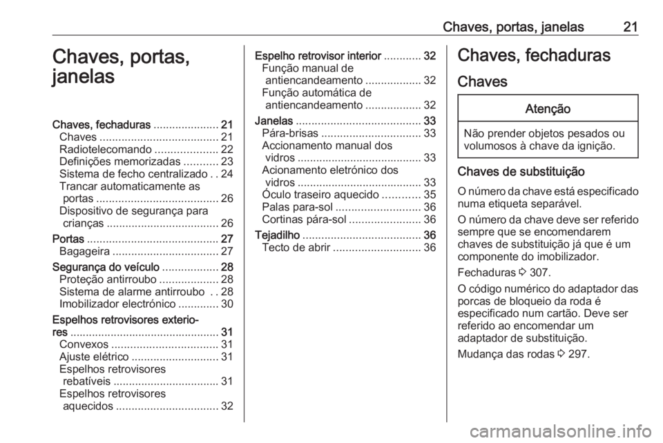 OPEL ZAFIRA C 2019 Manual de Instruções (in Portugues) Chaves, portas, janelas21Chaves, portas,
janelasChaves, fechaduras .....................21
Chaves ...................................... 21
Radiotelecomando ....................22
Definições memoriz OPEL ZAFIRA C 2019 Manual de Instruções (in Portugues) Chaves, portas, janelas21Chaves, portas,
janelasChaves, fechaduras .....................21
Chaves ...................................... 21
Radiotelecomando ....................22
Definições memoriz