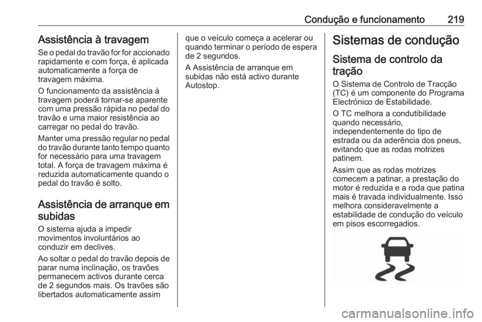 OPEL ZAFIRA C 2019  Manual de Instruções (in Portugues) Condução e funcionamento219Assistência à travagem
Se o pedal do travão for for accionado rapidamente e com força, é aplicada
automaticamente a força de
travagem máxima.
O funcionamento da ass
