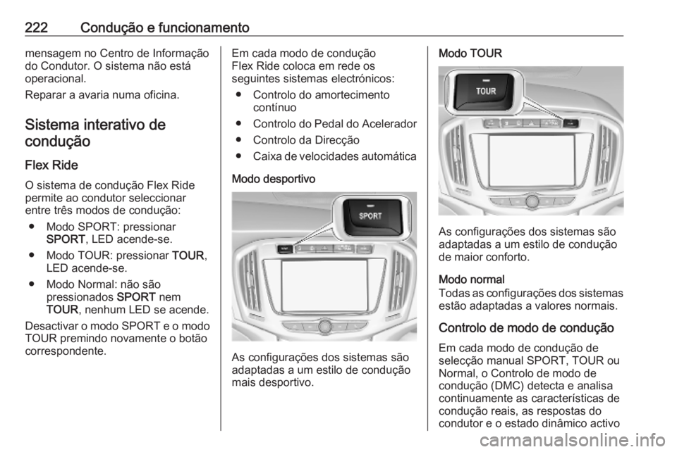 OPEL ZAFIRA C 2019  Manual de Instruções (in Portugues) 222Condução e funcionamentomensagem no Centro de Informação
do Condutor. O sistema não está
operacional.
Reparar a avaria numa oficina.
Sistema interativo decondução
Flex RideO sistema de cond