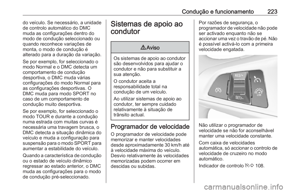 OPEL ZAFIRA C 2019  Manual de Instruções (in Portugues) Condução e funcionamento223do veículo. Se necessário, a unidadede controlo automático do DMC
muda as configurações dentro do
modo de condução seleccionado ou
quando reconhece variações de m