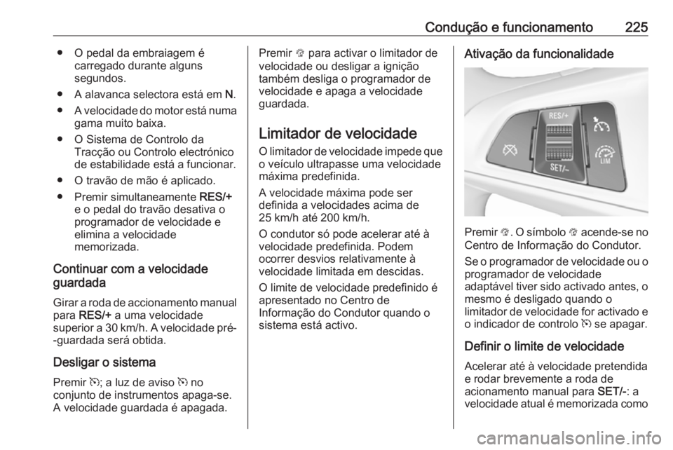 OPEL ZAFIRA C 2019  Manual de Instruções (in Portugues) Condução e funcionamento225● O pedal da embraiagem écarregado durante alguns
segundos.
● A alavanca selectora está em  N.
● A velocidade do motor está numa
gama muito baixa.
● O Sistema d