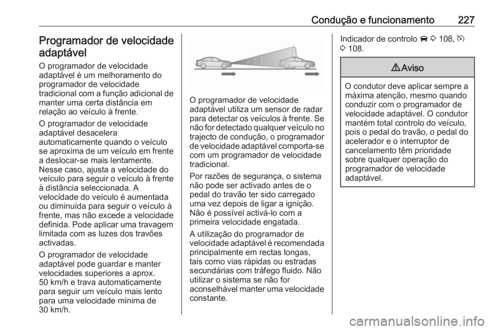 OPEL ZAFIRA C 2019  Manual de Instruções (in Portugues) Condução e funcionamento227Programador de velocidade
adaptável
O programador de velocidade
adaptável é um melhoramento do
programador de velocidade
tradicional com a função adicional de
manter 