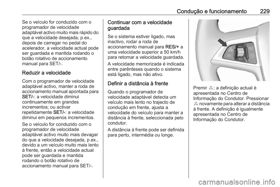 OPEL ZAFIRA C 2019 Manual de Instruções (in Portugues) Condução e funcionamento229Se o veículo for conduzido com o
programador de velocidade
adaptável activo muito mais rápido do
que a velocidade desejada, p.ex.,
depois de carregar no pedal do
aceler OPEL ZAFIRA C 2019 Manual de Instruções (in Portugues) Condução e funcionamento229Se o veículo for conduzido com o
programador de velocidade
adaptável activo muito mais rápido do
que a velocidade desejada, p.ex.,
depois de carregar no pedal do
aceler