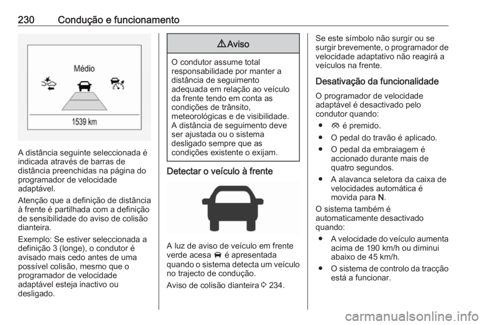 OPEL ZAFIRA C 2019 Manual de Instruções (in Portugues) 230Condução e funcionamento
A distância seguinte seleccionada é
indicada através de barras de
distância preenchidas na página do
programador de velocidade
adaptável.
Atenção que a definiçã OPEL ZAFIRA C 2019 Manual de Instruções (in Portugues) 230Condução e funcionamento
A distância seguinte seleccionada é
indicada através de barras de
distância preenchidas na página do
programador de velocidade
adaptável.
Atenção que a definiçã