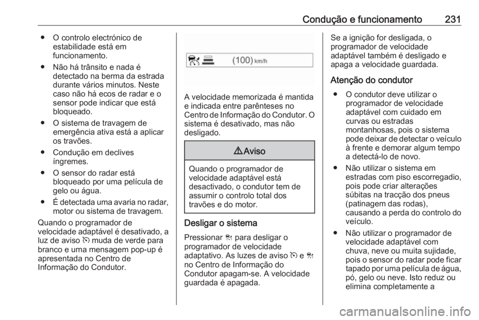 OPEL ZAFIRA C 2019 Manual de Instruções (in Portugues) Condução e funcionamento231● O controlo electrónico deestabilidade está em
funcionamento.
● Não há trânsito e nada é detectado na berma da estrada
durante vários minutos. Neste
caso não OPEL ZAFIRA C 2019 Manual de Instruções (in Portugues) Condução e funcionamento231● O controlo electrónico deestabilidade está em
funcionamento.
● Não há trânsito e nada é detectado na berma da estrada
durante vários minutos. Neste
caso não