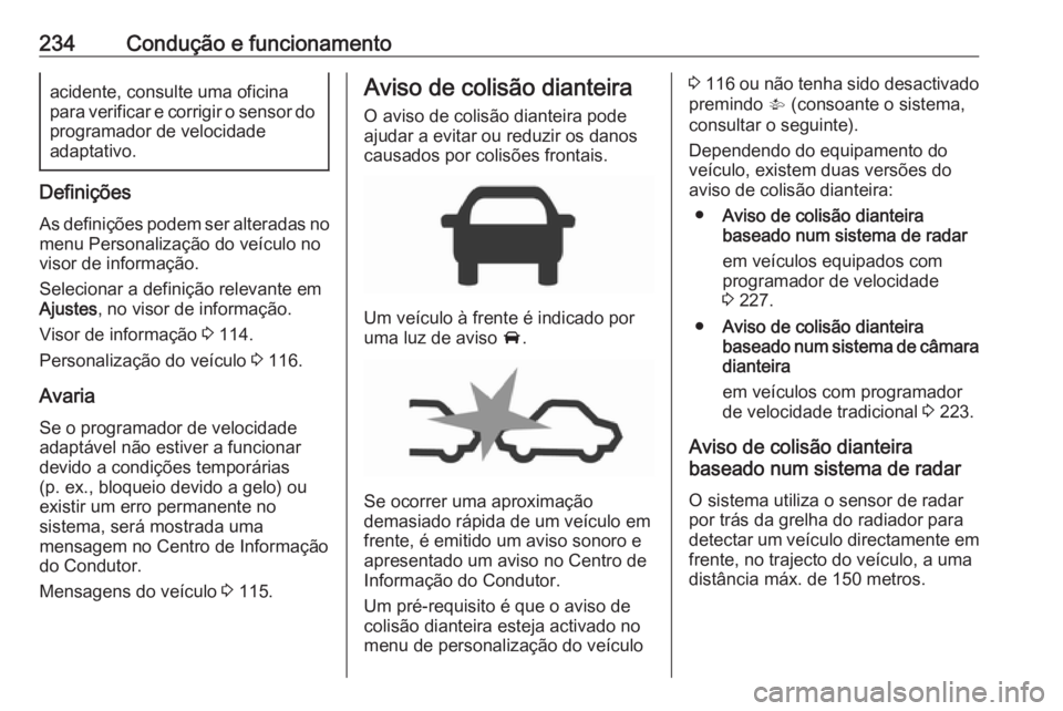 OPEL ZAFIRA C 2019 Manual de Instruções (in Portugues) 234Condução e funcionamentoacidente, consulte uma oficina
para verificar e corrigir o sensor do
programador de velocidade
adaptativo.
Definições
As definições podem ser alteradas no
menu Persona OPEL ZAFIRA C 2019 Manual de Instruções (in Portugues) 234Condução e funcionamentoacidente, consulte uma oficina
para verificar e corrigir o sensor do
programador de velocidade
adaptativo.
Definições
As definições podem ser alteradas no
menu Persona