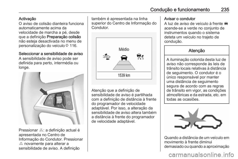 OPEL ZAFIRA C 2019 Manual de Instruções (in Portugues) Condução e funcionamento235Activação
O aviso de colisão dianteira funciona
automaticamente acima da
velocidade de marcha a pé, desde
que a definição Preparação colisão
não esteja desactiv OPEL ZAFIRA C 2019 Manual de Instruções (in Portugues) Condução e funcionamento235Activação
O aviso de colisão dianteira funciona
automaticamente acima da
velocidade de marcha a pé, desde
que a definição Preparação colisão
não esteja desactiv