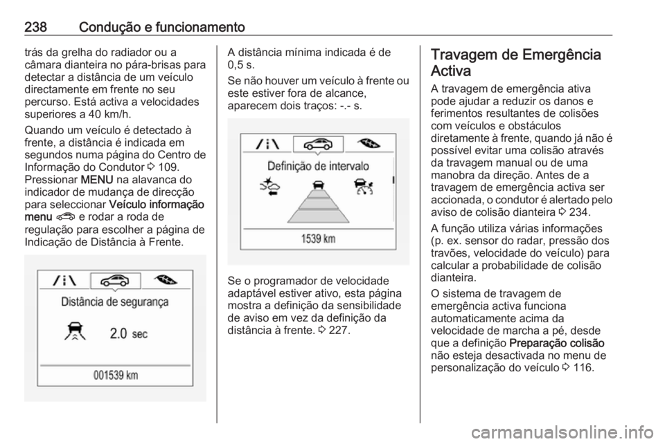 OPEL ZAFIRA C 2019 Manual de Instruções (in Portugues) 238Condução e funcionamentotrás da grelha do radiador ou a
câmara dianteira no pára-brisas para detectar a distância de um veículo
directamente em frente no seu
percurso. Está activa a velocid OPEL ZAFIRA C 2019 Manual de Instruções (in Portugues) 238Condução e funcionamentotrás da grelha do radiador ou a
câmara dianteira no pára-brisas para detectar a distância de um veículo
directamente em frente no seu
percurso. Está activa a velocid