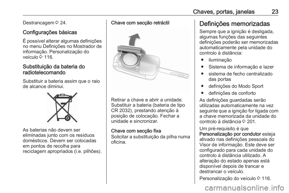 OPEL ZAFIRA C 2019 Manual de Instruções (in Portugues) Chaves, portas, janelas23Destrancagem 3 24.
Configurações básicas
É possível alterar algumas definições
no menu Definições no Mostrador de informação. Personalização do
veículo 3 116.
S OPEL ZAFIRA C 2019 Manual de Instruções (in Portugues) Chaves, portas, janelas23Destrancagem 3 24.
Configurações básicas
É possível alterar algumas definições
no menu Definições no Mostrador de informação. Personalização do
veículo 3 116.
S