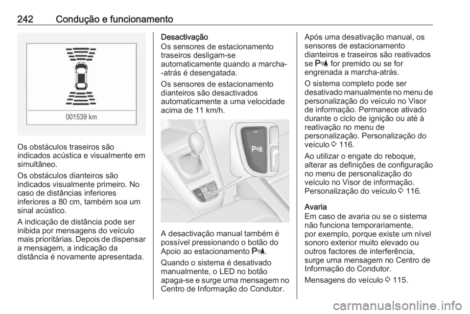 OPEL ZAFIRA C 2019 Manual de Instruções (in Portugues) 242Condução e funcionamento
Os obstáculos traseiros são
indicados acústica e visualmente em
simultâneo.
Os obstáculos dianteiros são
indicados visualmente primeiro. No
caso de distâncias infe OPEL ZAFIRA C 2019 Manual de Instruções (in Portugues) 242Condução e funcionamento
Os obstáculos traseiros são
indicados acústica e visualmente em
simultâneo.
Os obstáculos dianteiros são
indicados visualmente primeiro. No
caso de distâncias infe