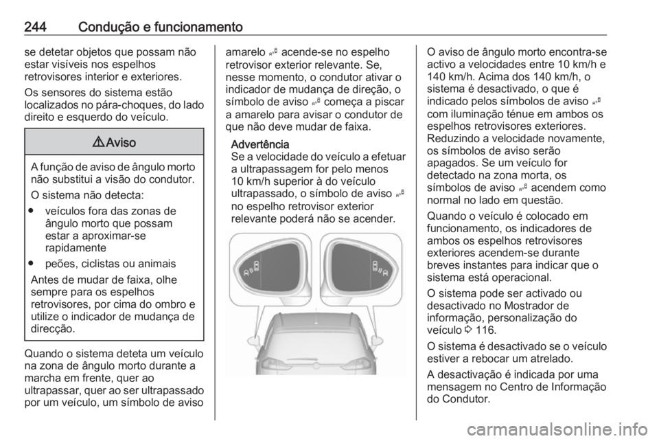 OPEL ZAFIRA C 2019 Manual de Instruções (in Portugues) 244Condução e funcionamentose detetar objetos que possam não
estar visíveis nos espelhos
retrovisores interior e exteriores.
Os sensores do sistema estão
localizados no pára-choques, do lado dir OPEL ZAFIRA C 2019 Manual de Instruções (in Portugues) 244Condução e funcionamentose detetar objetos que possam não
estar visíveis nos espelhos
retrovisores interior e exteriores.
Os sensores do sistema estão
localizados no pára-choques, do lado dir