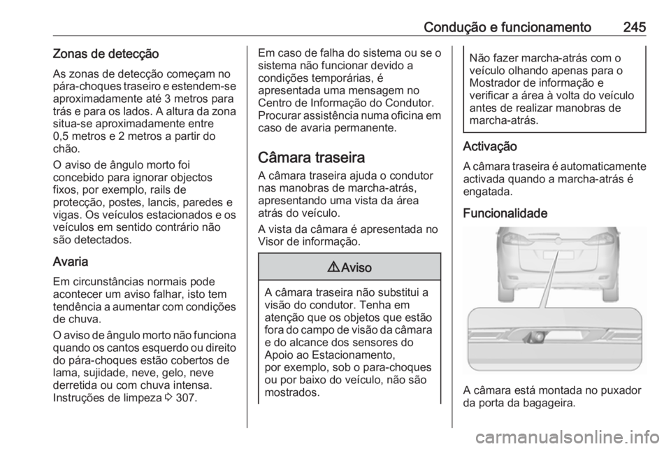 OPEL ZAFIRA C 2019 Manual de Instruções (in Portugues) Condução e funcionamento245Zonas de detecção
As zonas de detecção começam no
pára-choques traseiro e estendem-se aproximadamente até 3 metros para
trás e para os lados. A altura da zona
situ OPEL ZAFIRA C 2019 Manual de Instruções (in Portugues) Condução e funcionamento245Zonas de detecção
As zonas de detecção começam no
pára-choques traseiro e estendem-se aproximadamente até 3 metros para
trás e para os lados. A altura da zona
situ