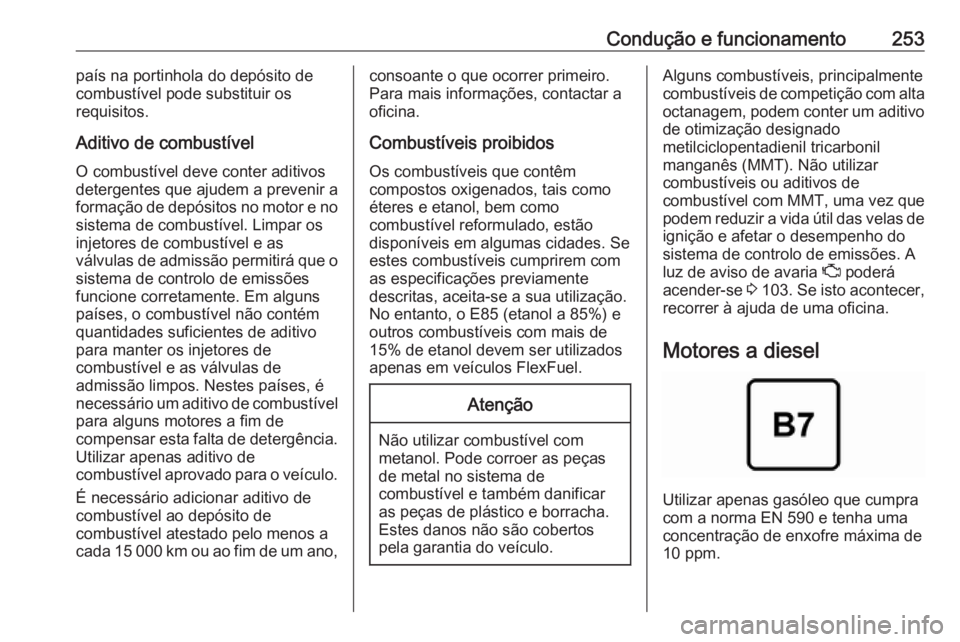 OPEL ZAFIRA C 2019  Manual de Instruções (in Portugues) Condução e funcionamento253país na portinhola do depósito de
combustível pode substituir os
requisitos.
Aditivo de combustível O combustível deve conter aditivos
detergentes que ajudem a preven