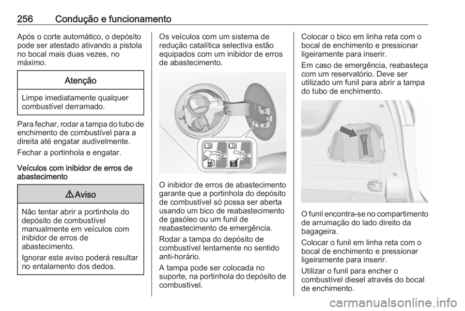 OPEL ZAFIRA C 2019 Manual de Instruções (in Portugues) 256Condução e funcionamentoApós o corte automático, o depósito
pode ser atestado ativando a pistola
no bocal mais duas vezes, no
máximo.Atenção
Limpe imediatamente qualquer
combustível derram OPEL ZAFIRA C 2019 Manual de Instruções (in Portugues) 256Condução e funcionamentoApós o corte automático, o depósito
pode ser atestado ativando a pistola
no bocal mais duas vezes, no
máximo.Atenção
Limpe imediatamente qualquer
combustível derram