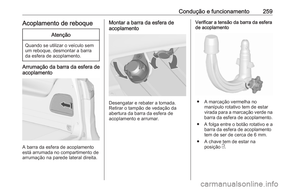 OPEL ZAFIRA C 2019 Manual de Instruções (in Portugues) Condução e funcionamento259Acoplamento de reboqueAtenção
Quando se utilizar o veículo sem
um reboque, desmontar a barra
da esfera de acoplamento.
Arrumação da barra da esfera de
acoplamento
A b OPEL ZAFIRA C 2019 Manual de Instruções (in Portugues) Condução e funcionamento259Acoplamento de reboqueAtenção
Quando se utilizar o veículo sem
um reboque, desmontar a barra
da esfera de acoplamento.
Arrumação da barra da esfera de
acoplamento
A b