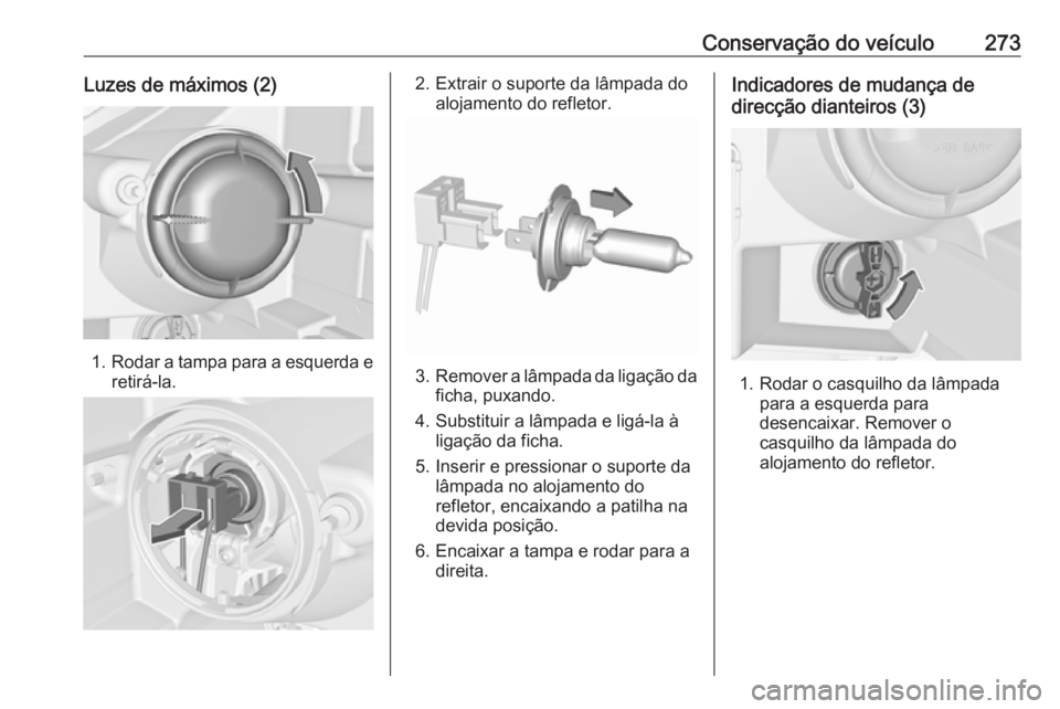 OPEL ZAFIRA C 2019 Manual de Instruções (in Portugues) Conservação do veículo273Luzes de máximos (2)
1.Rodar a tampa para a esquerda e
retirá-la.
2. Extrair o suporte da lâmpada do alojamento do refletor.
3.Remover a lâmpada da ligação da
ficha, OPEL ZAFIRA C 2019 Manual de Instruções (in Portugues) Conservação do veículo273Luzes de máximos (2)
1.Rodar a tampa para a esquerda e
retirá-la.
2. Extrair o suporte da lâmpada do alojamento do refletor.
3.Remover a lâmpada da ligação da
ficha,