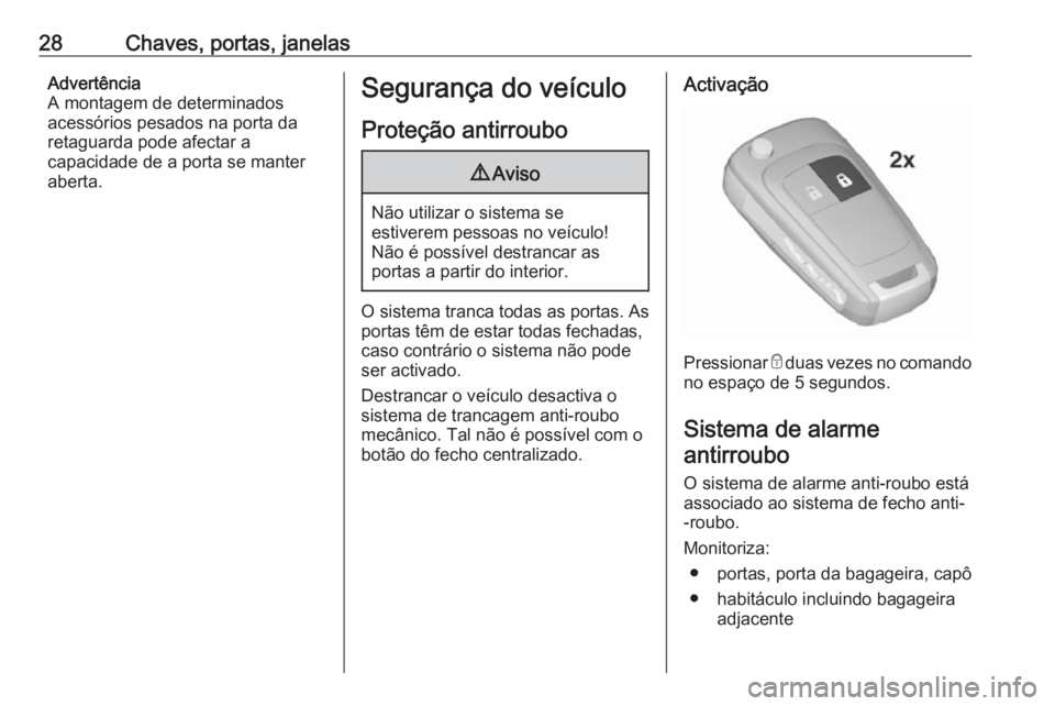 OPEL ZAFIRA C 2019 Manual de Instruções (in Portugues) 28Chaves, portas, janelasAdvertência
A montagem de determinados
acessórios pesados na porta da retaguarda pode afectar a
capacidade de a porta se manter
aberta.Segurança do veículo
Proteção anti OPEL ZAFIRA C 2019 Manual de Instruções (in Portugues) 28Chaves, portas, janelasAdvertência
A montagem de determinados
acessórios pesados na porta da retaguarda pode afectar a
capacidade de a porta se manter
aberta.Segurança do veículo
Proteção anti