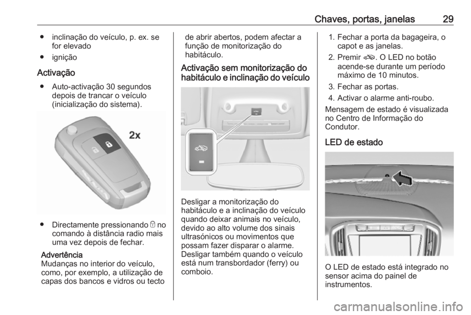 OPEL ZAFIRA C 2019 Manual de Instruções (in Portugues) Chaves, portas, janelas29● inclinação do veículo, p. ex. sefor elevado
● ignição
Activação ● Auto-activação 30 segundos depois de trancar o veículo
(inicialização do sistema).
● Di OPEL ZAFIRA C 2019 Manual de Instruções (in Portugues) Chaves, portas, janelas29● inclinação do veículo, p. ex. sefor elevado
● ignição
Activação ● Auto-activação 30 segundos depois de trancar o veículo
(inicialização do sistema).
● Di