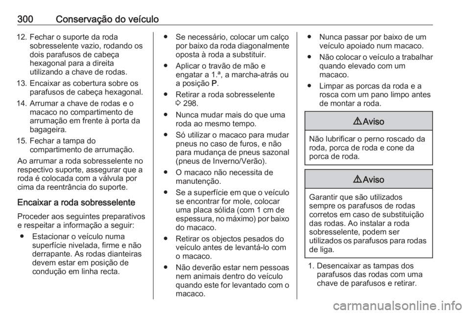 OPEL ZAFIRA C 2019  Manual de Instruções (in Portugues) 300Conservação do veículo12. Fechar o suporte da rodasobresselente vazio, rodando os
dois parafusos de cabeça
hexagonal para a direita
utilizando a chave de rodas.
13. Encaixar as cobertura sobre 