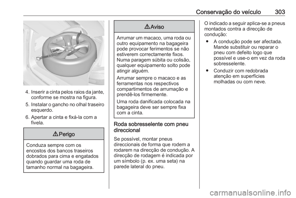 OPEL ZAFIRA C 2019  Manual de Instruções (in Portugues) Conservação do veículo303
4.Inserir a cinta pelos raios da jante,
conforme se mostra na figura.
5. Instalar o gancho no olhal traseiro
esquerdo.
6. Apertar a cinta e fixá-la com a fivela.
9 Perigo