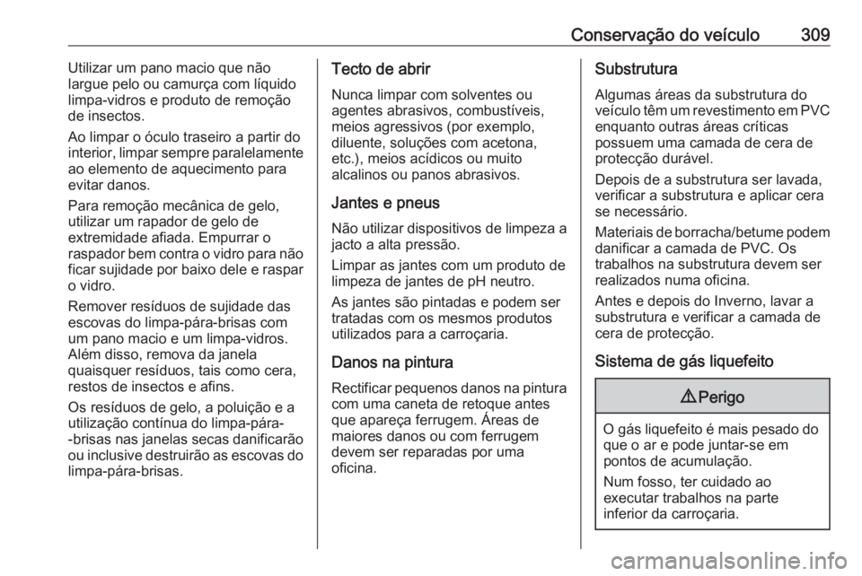 OPEL ZAFIRA C 2019  Manual de Instruções (in Portugues) Conservação do veículo309Utilizar um pano macio que não
largue pelo ou camurça com líquido
limpa-vidros e produto de remoção
de insectos.
Ao limpar o óculo traseiro a partir do
interior, limp