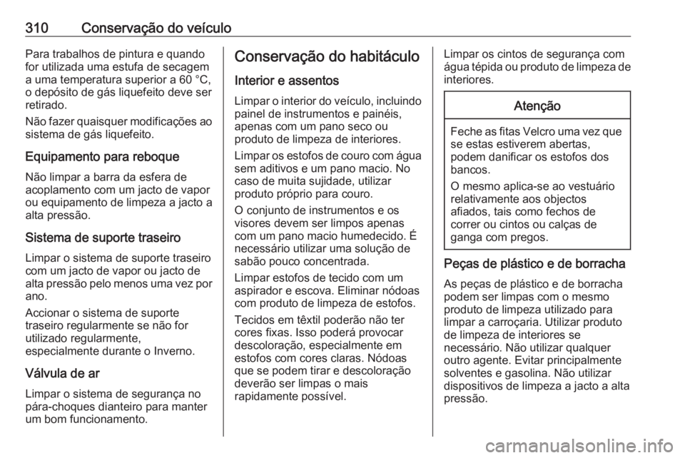 OPEL ZAFIRA C 2019  Manual de Instruções (in Portugues) 310Conservação do veículoPara trabalhos de pintura e quando
for utilizada uma estufa de secagem
a uma temperatura superior a 60 °C,
o depósito de gás liquefeito deve ser
retirado.
Não fazer qua