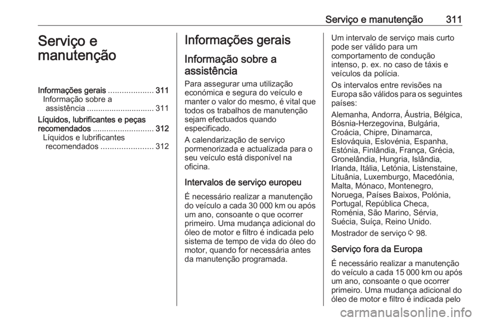 OPEL ZAFIRA C 2019  Manual de Instruções (in Portugues) Serviço e manutenção311Serviço e
manutençãoInformações gerais ....................311
Informação sobre a assistência .............................. 311
Líquidos, lubrificantes e peças
rec