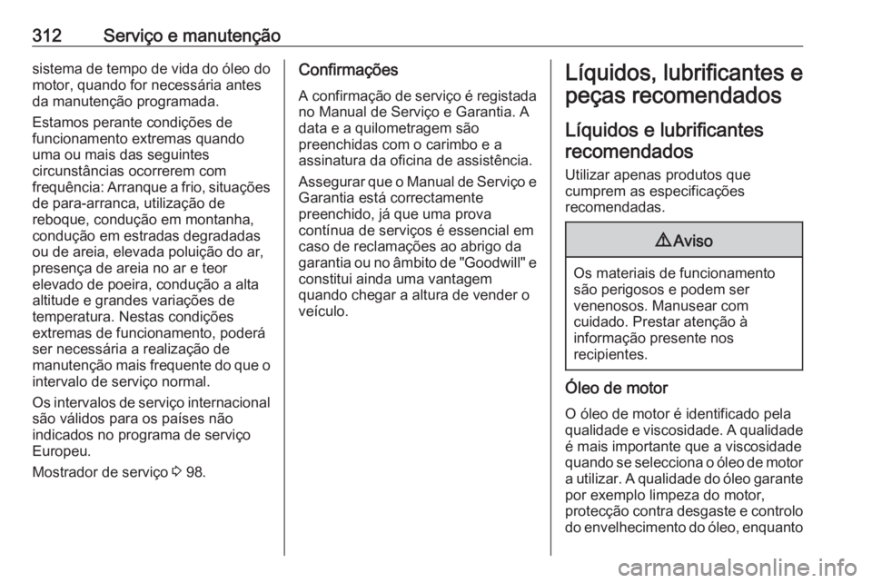 OPEL ZAFIRA C 2019  Manual de Instruções (in Portugues) 312Serviço e manutençãosistema de tempo de vida do óleo do
motor, quando for necessária antes
da manutenção programada.
Estamos perante condições de
funcionamento extremas quando
uma ou mais 