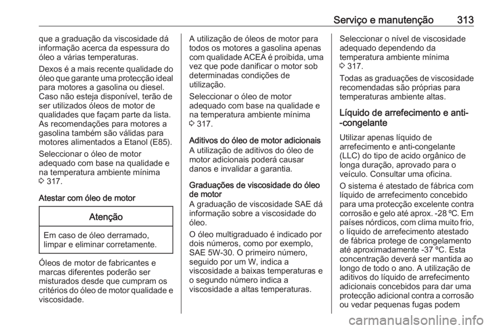 OPEL ZAFIRA C 2019  Manual de Instruções (in Portugues) Serviço e manutenção313que a graduação da viscosidade dá
informação acerca da espessura do
óleo a várias temperaturas.
Dexos é a mais recente qualidade do
óleo que garante uma protecção 