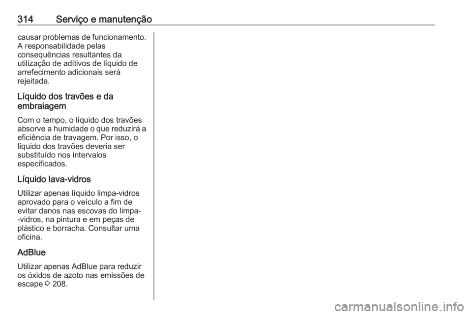 OPEL ZAFIRA C 2019 Manual de Instruções (in Portugues) 314Serviço e manutençãocausar problemas de funcionamento.
A responsabilidade pelas
consequências resultantes da
utilização de aditivos de líquido de
arrefecimento adicionais será
rejeitada.
L OPEL ZAFIRA C 2019 Manual de Instruções (in Portugues) 314Serviço e manutençãocausar problemas de funcionamento.
A responsabilidade pelas
consequências resultantes da
utilização de aditivos de líquido de
arrefecimento adicionais será
rejeitada.
L