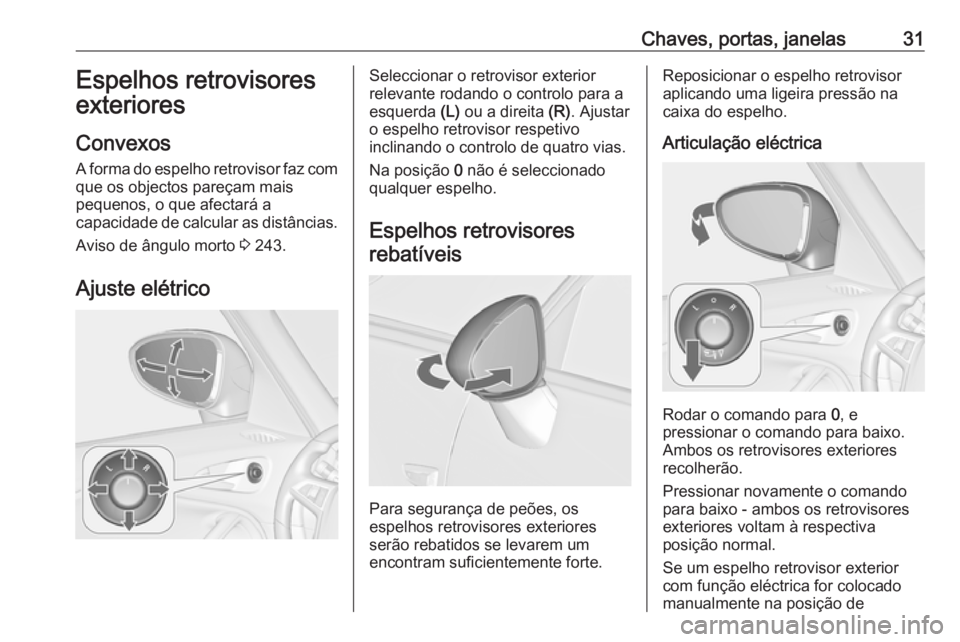 OPEL ZAFIRA C 2019 Manual de Instruções (in Portugues) Chaves, portas, janelas31Espelhos retrovisores
exteriores
Convexos
A forma do espelho retrovisor faz com
que os objectos pareçam mais
pequenos, o que afectará a
capacidade de calcular as distâncias OPEL ZAFIRA C 2019 Manual de Instruções (in Portugues) Chaves, portas, janelas31Espelhos retrovisores
exteriores
Convexos
A forma do espelho retrovisor faz com
que os objectos pareçam mais
pequenos, o que afectará a
capacidade de calcular as distâncias