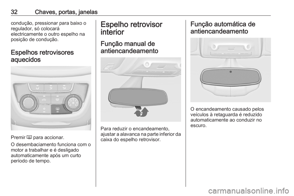 OPEL ZAFIRA C 2019 Manual de Instruções (in Portugues) 32Chaves, portas, janelascondução, pressionar para baixo o
regulador, só colocará
electricamente o outro espelho na
posição de condução.
Espelhos retrovisores
aquecidos
Premir Ü para acciona OPEL ZAFIRA C 2019 Manual de Instruções (in Portugues) 32Chaves, portas, janelascondução, pressionar para baixo o
regulador, só colocará
electricamente o outro espelho na
posição de condução.
Espelhos retrovisores
aquecidos
Premir Ü para acciona
