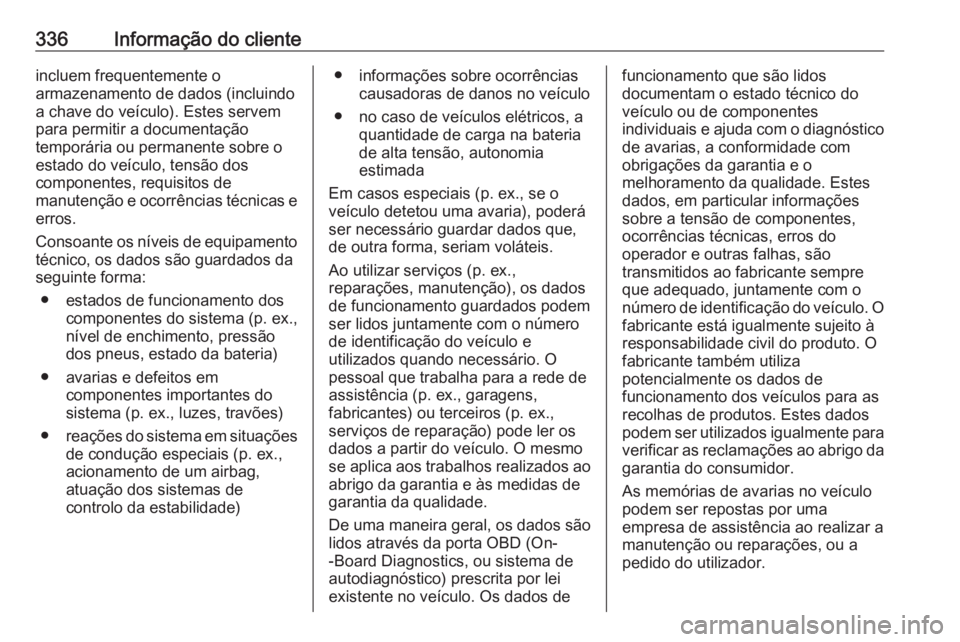 OPEL ZAFIRA C 2019 Manual de Instruções (in Portugues) 336Informação do clienteincluem frequentemente o
armazenamento de dados (incluindo
a chave do veículo). Estes servem
para permitir a documentação
temporária ou permanente sobre o
estado do veíc OPEL ZAFIRA C 2019 Manual de Instruções (in Portugues) 336Informação do clienteincluem frequentemente o
armazenamento de dados (incluindo
a chave do veículo). Estes servem
para permitir a documentação
temporária ou permanente sobre o
estado do veíc