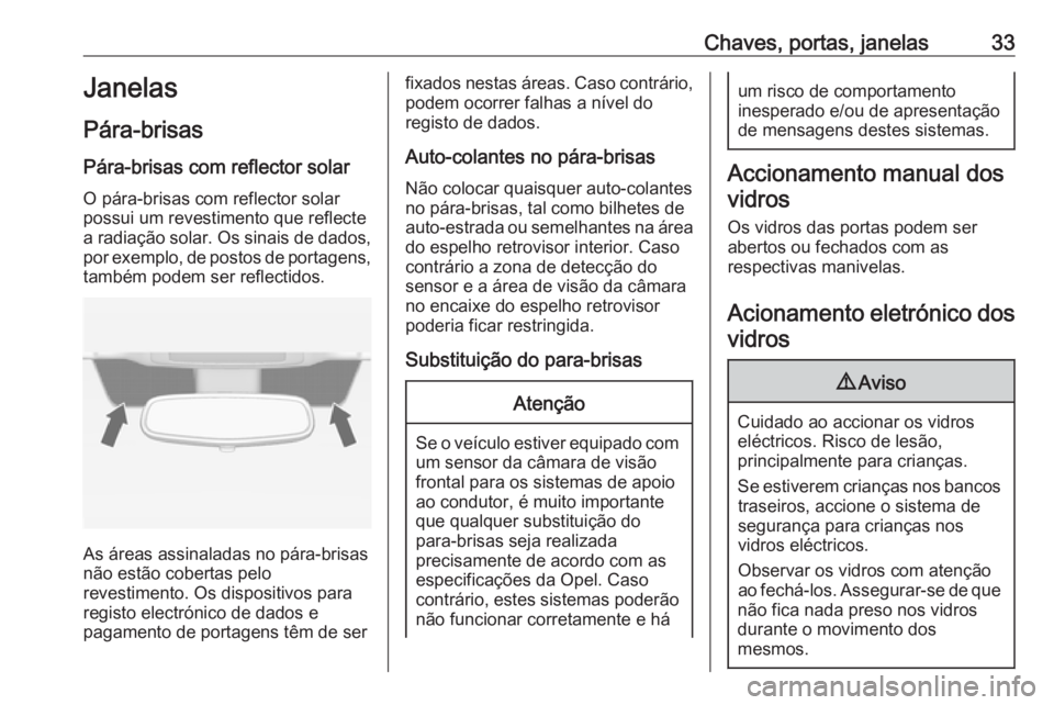 OPEL ZAFIRA C 2019 Manual de Instruções (in Portugues) Chaves, portas, janelas33Janelas
Pára-brisas Pára-brisas com reflector solar
O pára-brisas com reflector solar possui um revestimento que reflecte
a radiação solar. Os sinais de dados, por exempl OPEL ZAFIRA C 2019 Manual de Instruções (in Portugues) Chaves, portas, janelas33Janelas
Pára-brisas Pára-brisas com reflector solar
O pára-brisas com reflector solar possui um revestimento que reflecte
a radiação solar. Os sinais de dados, por exempl