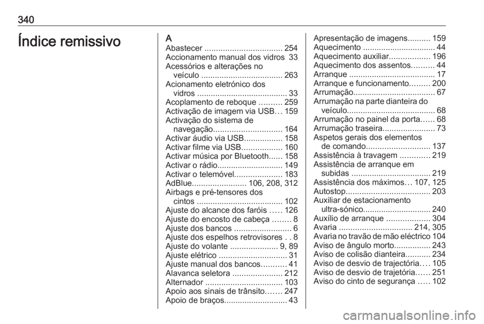 OPEL ZAFIRA C 2019 Manual de Instruções (in Portugues) 340Índice remissivoAAbastecer .................................. 254
Accionamento manual dos vidros 33
Acessórios e alterações no veículo .................................... 263
Acionamento e OPEL ZAFIRA C 2019 Manual de Instruções (in Portugues) 340Índice remissivoAAbastecer .................................. 254
Accionamento manual dos vidros 33
Acessórios e alterações no veículo .................................... 263
Acionamento e