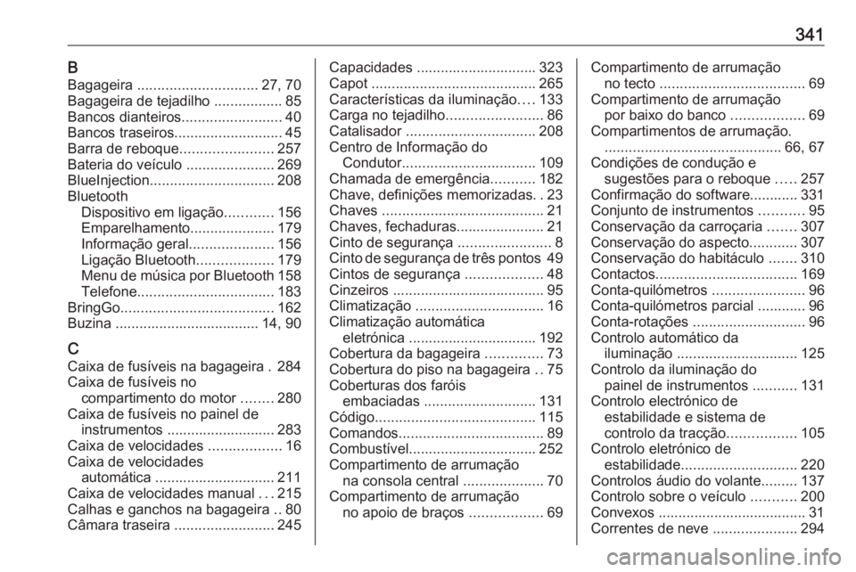 OPEL ZAFIRA C 2019 Manual de Instruções (in Portugues) 341BBagageira .............................. 27, 70
Bagageira de tejadilho .................85
Bancos dianteiros .........................40
Bancos traseiros ........................... 45
Barra de OPEL ZAFIRA C 2019 Manual de Instruções (in Portugues) 341BBagageira .............................. 27, 70
Bagageira de tejadilho .................85
Bancos dianteiros .........................40
Bancos traseiros ........................... 45
Barra de