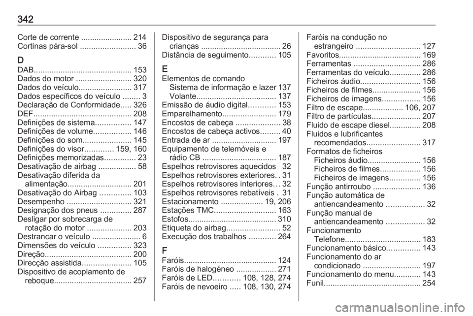 OPEL ZAFIRA C 2019 Manual de Instruções (in Portugues) 342Corte de corrente ....................... 214
Cortinas pára-sol .........................36
D DAB ............................................ 153
Dados do motor .........................320
Dad OPEL ZAFIRA C 2019 Manual de Instruções (in Portugues) 342Corte de corrente ....................... 214
Cortinas pára-sol .........................36
D DAB ............................................ 153
Dados do motor .........................320
Dad