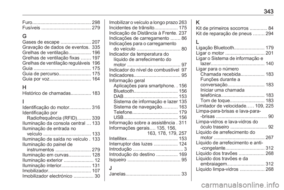 OPEL ZAFIRA C 2019 Manual de Instruções (in Portugues) 343Furo............................................ 298
Fusíveis ..................................... 279
G Gases de escape ......................207
Gravação de dados de eventos. 335
Grelhas de OPEL ZAFIRA C 2019 Manual de Instruções (in Portugues) 343Furo............................................ 298
Fusíveis ..................................... 279
G Gases de escape ......................207
Gravação de dados de eventos. 335
Grelhas de