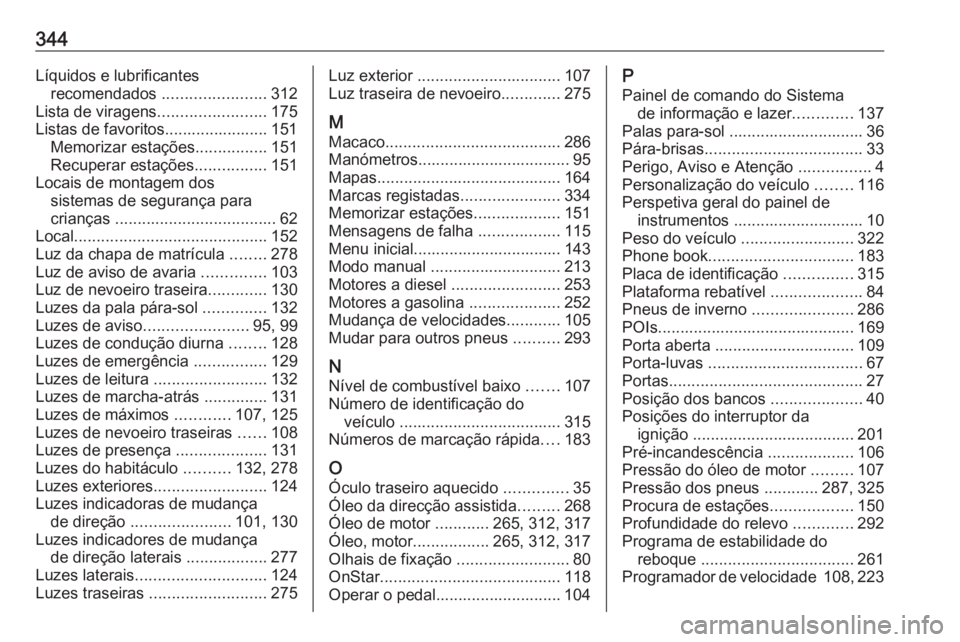 OPEL ZAFIRA C 2019 Manual de Instruções (in Portugues) 344Líquidos e lubrificantesrecomendados .......................312
Lista de viragens ........................175
Listas de favoritos....................... 151 Memorizar estações ................1 OPEL ZAFIRA C 2019 Manual de Instruções (in Portugues) 344Líquidos e lubrificantesrecomendados .......................312
Lista de viragens ........................175
Listas de favoritos....................... 151 Memorizar estações ................1