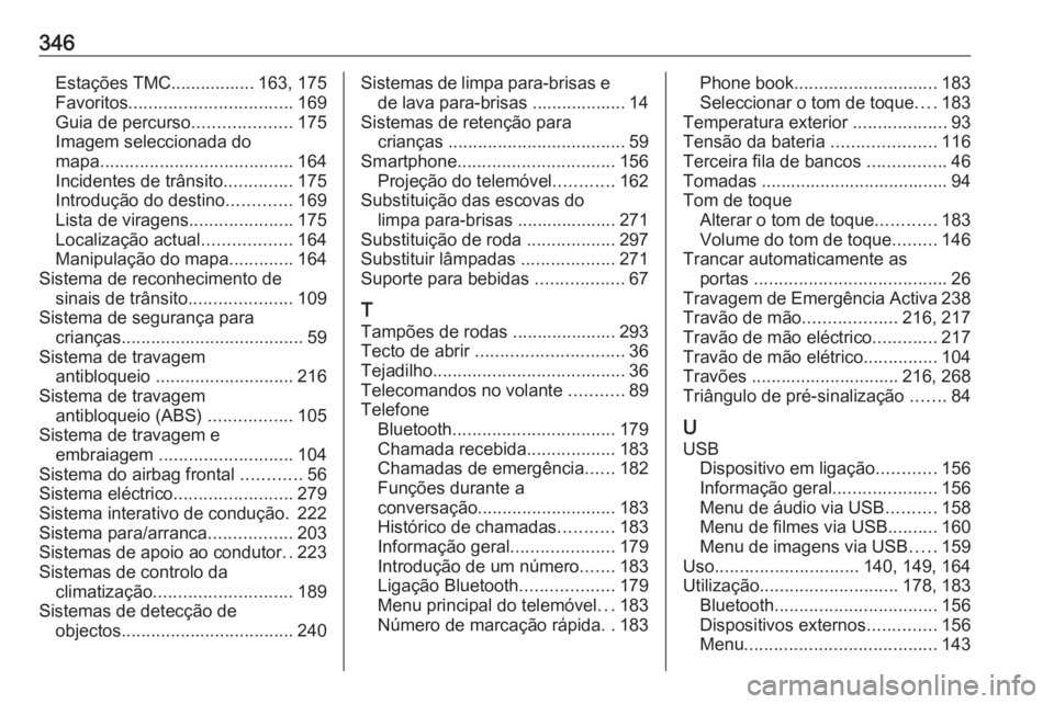 OPEL ZAFIRA C 2019 Manual de Instruções (in Portugues) 346Estações TMC................. 163, 175
Favoritos ................................. 169
Guia de percurso ....................175
Imagem seleccionada do
mapa ....................................... OPEL ZAFIRA C 2019 Manual de Instruções (in Portugues) 346Estações TMC................. 163, 175
Favoritos ................................. 169
Guia de percurso ....................175
Imagem seleccionada do
mapa .......................................
