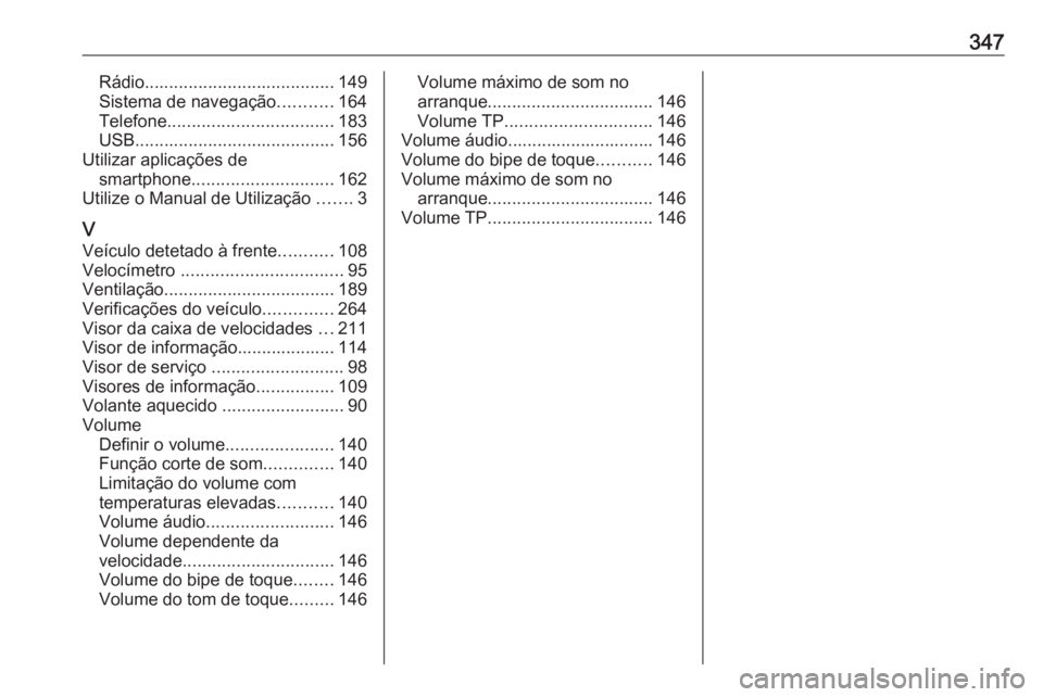 OPEL ZAFIRA C 2019 Manual de Instruções (in Portugues) 347Rádio....................................... 149
Sistema de navegação ...........164
Telefone .................................. 183
USB ......................................... 156
Utilizar ap OPEL ZAFIRA C 2019 Manual de Instruções (in Portugues) 347Rádio....................................... 149
Sistema de navegação ...........164
Telefone .................................. 183
USB ......................................... 156
Utilizar ap