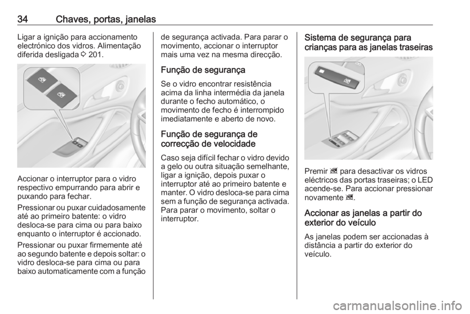 OPEL ZAFIRA C 2019 Manual de Instruções (in Portugues) 34Chaves, portas, janelasLigar a ignição para accionamento
electrónico dos vidros. Alimentação
diferida desligada 3 201.
Accionar o interruptor para o vidro
respectivo empurrando para abrir e
pu OPEL ZAFIRA C 2019 Manual de Instruções (in Portugues) 34Chaves, portas, janelasLigar a ignição para accionamento
electrónico dos vidros. Alimentação
diferida desligada 3 201.
Accionar o interruptor para o vidro
respectivo empurrando para abrir e
pu