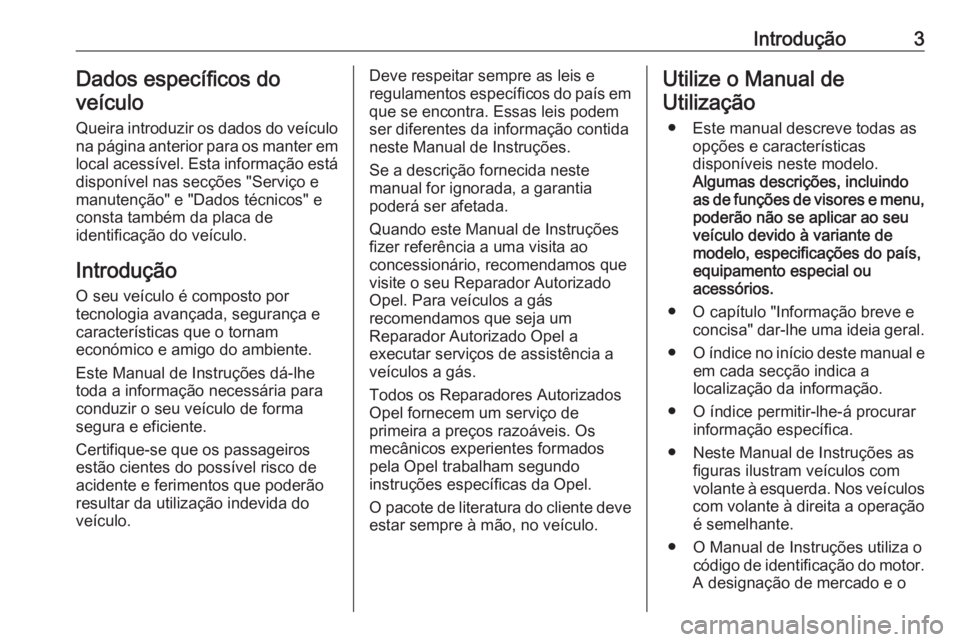 OPEL ZAFIRA C 2019 Manual de Instruções (in Portugues) Introdução3Dados específicos do
veículo
Queira introduzir os dados do veículo
na página anterior para os manter em
local acessível. Esta informação está
disponível nas secções "Servi OPEL ZAFIRA C 2019 Manual de Instruções (in Portugues) Introdução3Dados específicos do
veículo
Queira introduzir os dados do veículo
na página anterior para os manter em
local acessível. Esta informação está
disponível nas secções "Servi