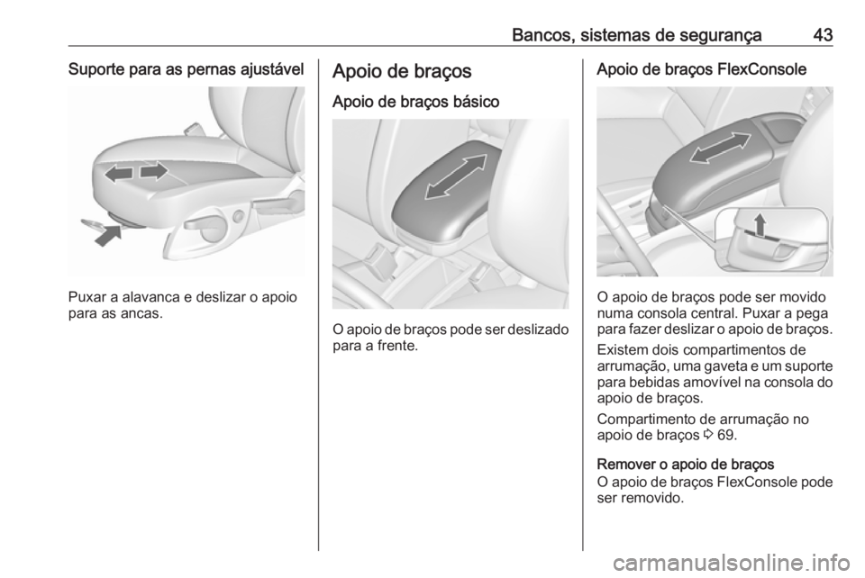 OPEL ZAFIRA C 2019 Manual de Instruções (in Portugues) Bancos, sistemas de segurança43Suporte para as pernas ajustável
Puxar a alavanca e deslizar o apoio
para as ancas.
Apoio de braços
Apoio de braços básico
O apoio de braços pode ser deslizado
par OPEL ZAFIRA C 2019 Manual de Instruções (in Portugues) Bancos, sistemas de segurança43Suporte para as pernas ajustável
Puxar a alavanca e deslizar o apoio
para as ancas.
Apoio de braços
Apoio de braços básico
O apoio de braços pode ser deslizado
par