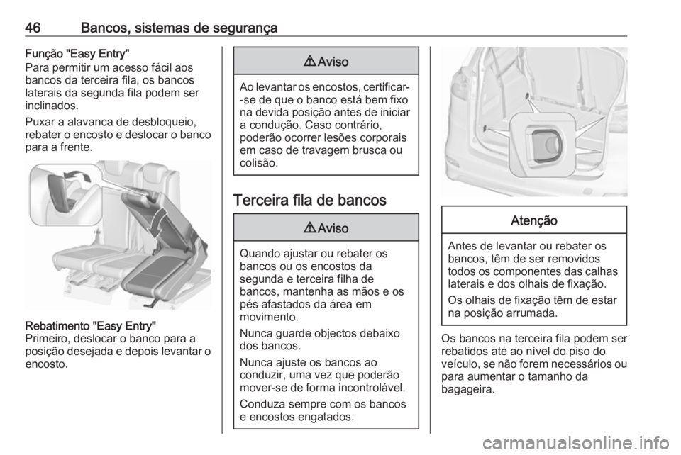 OPEL ZAFIRA C 2019 Manual de Instruções (in Portugues) 46Bancos, sistemas de segurançaFunção "Easy Entry"
Para permitir um acesso fácil aos
bancos da terceira fila, os bancos
laterais da segunda fila podem ser
inclinados.
Puxar a alavanca de d OPEL ZAFIRA C 2019 Manual de Instruções (in Portugues) 46Bancos, sistemas de segurançaFunção "Easy Entry"
Para permitir um acesso fácil aos
bancos da terceira fila, os bancos
laterais da segunda fila podem ser
inclinados.
Puxar a alavanca de d