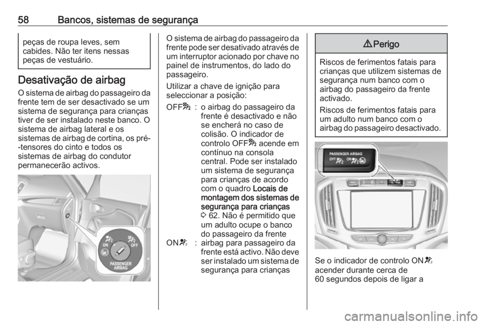 OPEL ZAFIRA C 2019 Manual de Instruções (in Portugues) 58Bancos, sistemas de segurançapeças de roupa leves, sem
cabides. Não ter itens nessas
peças de vestuário.
Desativação de airbag
O sistema de airbag do passageiro da
frente tem de ser desactiva OPEL ZAFIRA C 2019 Manual de Instruções (in Portugues) 58Bancos, sistemas de segurançapeças de roupa leves, sem
cabides. Não ter itens nessas
peças de vestuário.
Desativação de airbag
O sistema de airbag do passageiro da
frente tem de ser desactiva
