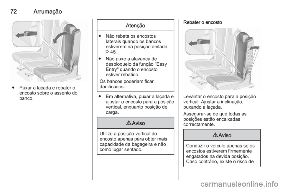 OPEL ZAFIRA C 2019  Manual de Instruções (in Portugues) 72Arrumação
● Puxar a laçada e rebater oencosto sobre o assento do
banco.
Atenção
● Não rebata os encostos laterais quando os bancos
estiverem na posição deitada
3  45.
● Não puxe a ala