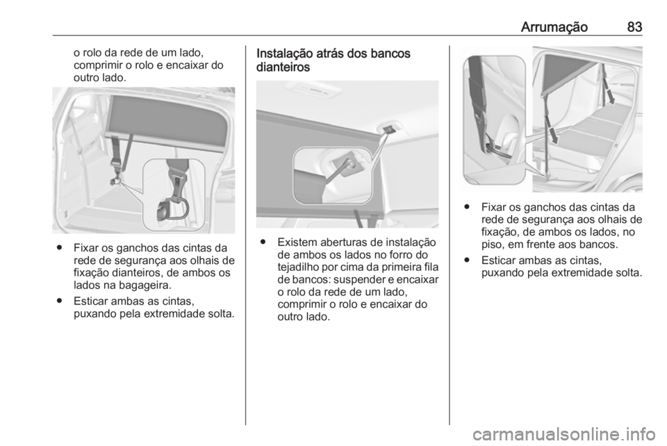 OPEL ZAFIRA C 2019  Manual de Instruções (in Portugues) Arrumação83o rolo da rede de um lado,
comprimir o rolo e encaixar do
outro lado.
● Fixar os ganchos das cintas da rede de segurança aos olhais de
fixação dianteiros, de ambos os
lados na bagage