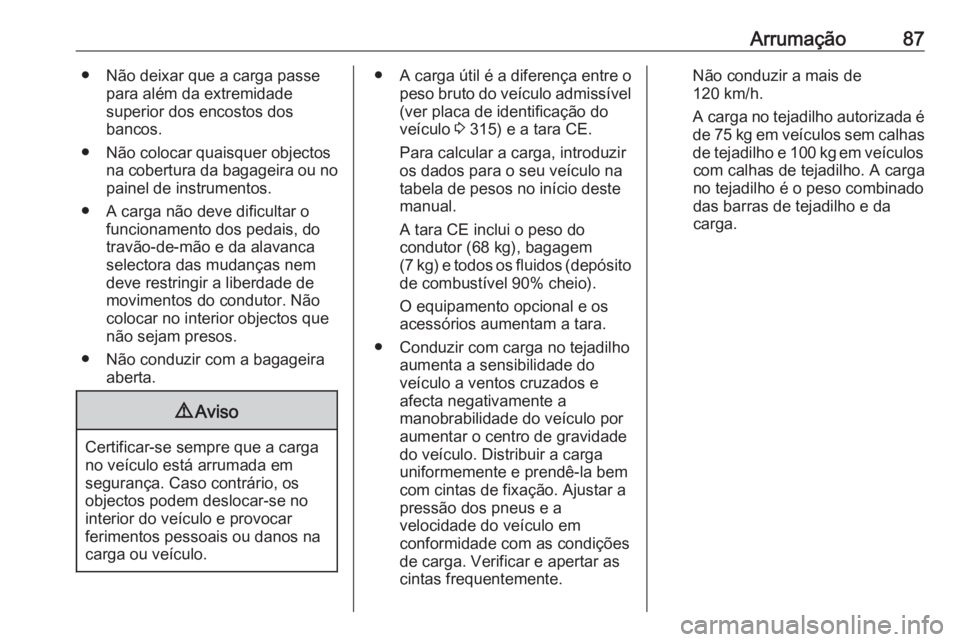 OPEL ZAFIRA C 2019  Manual de Instruções (in Portugues) Arrumação87● Não deixar que a carga passepara além da extremidade
superior dos encostos dos
bancos.
● Não colocar quaisquer objectos na cobertura da bagageira ou no
painel de instrumentos.
