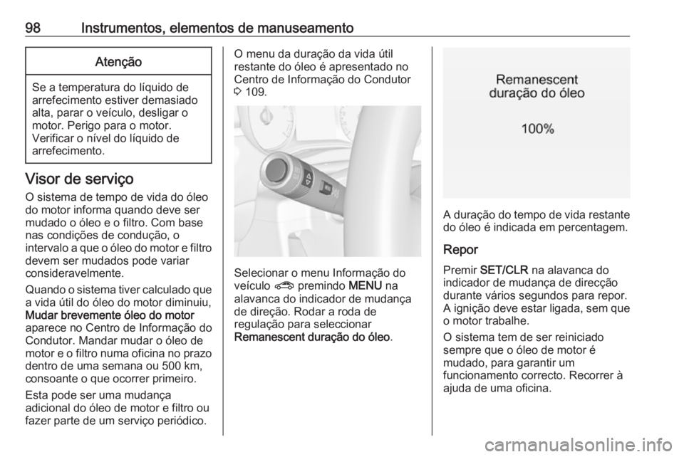 OPEL ZAFIRA C 2019 Manual de Instruções (in Portugues) 98Instrumentos, elementos de manuseamentoAtenção
Se a temperatura do líquido de
arrefecimento estiver demasiado
alta, parar o veículo, desligar o
motor. Perigo para o motor.
Verificar o nível do OPEL ZAFIRA C 2019 Manual de Instruções (in Portugues) 98Instrumentos, elementos de manuseamentoAtenção
Se a temperatura do líquido de
arrefecimento estiver demasiado
alta, parar o veículo, desligar o
motor. Perigo para o motor.
Verificar o nível do